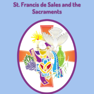 Personal Encounters with the Love of God:  St. Francis de Sales and the Sacraments